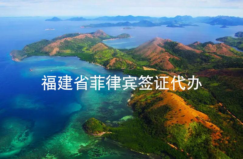 福建省菲律宾签证代办