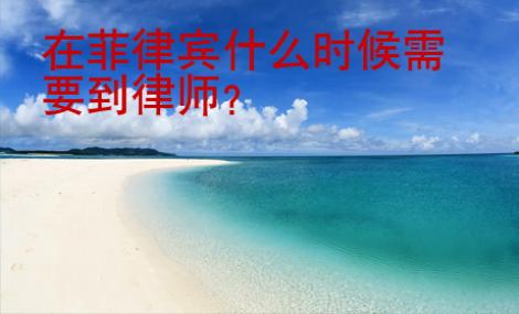 在菲律宾什么<strong>时候</strong>需要到律师