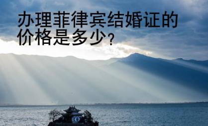 办理<strong>菲律宾</strong>结婚证的价格是多少