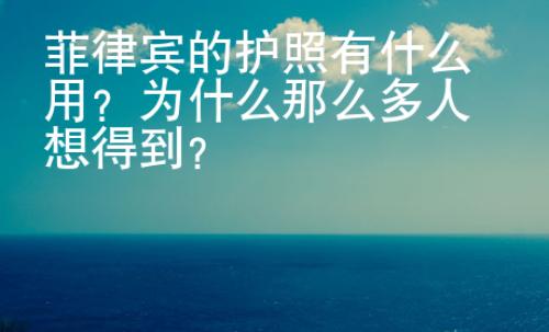菲律宾的护照有什么用？为什么那么多人想得到？