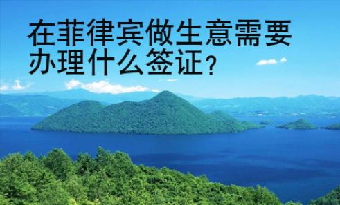 在菲律宾做生意需要<strong>办理</strong>什么签证