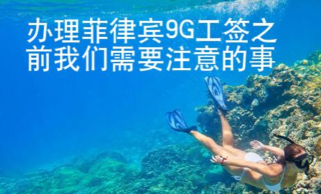 办理菲律宾9G工签之前我们需要注意的事