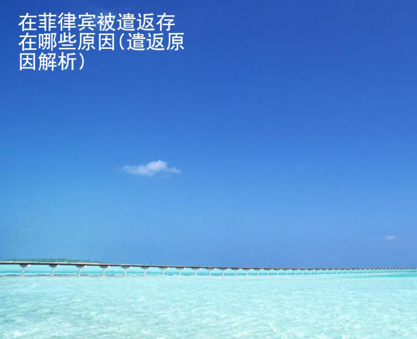 在<strong>菲律宾</strong>被遣返存在哪些原因(遣返原因解析)