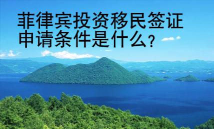 菲律宾投资移民签证申请条件是什么？
