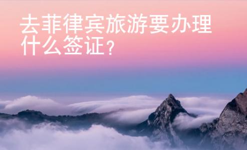 去菲律宾旅游要办理什么签证？