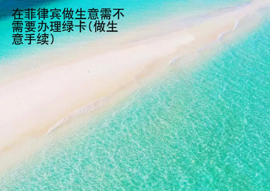 在菲律宾做生意需不需要办理绿卡(做生意手续)