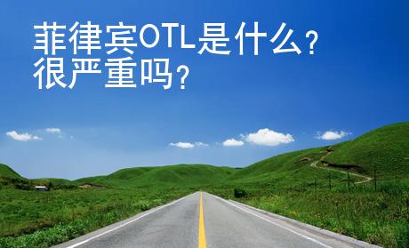 菲律宾OTL是什么？很严重吗？