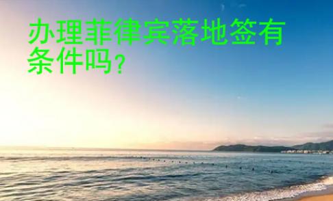 <strong>办</strong>理菲律宾落地签有条件吗