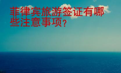 菲律宾旅游<strong>签证</strong>有哪些注意事项