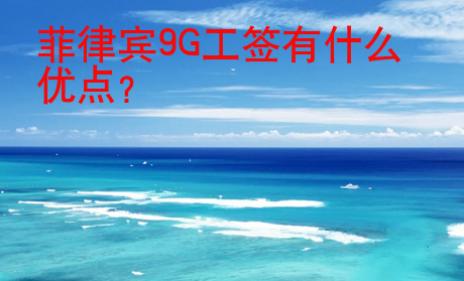 菲律宾9G工签有什么<strong>优点</strong>