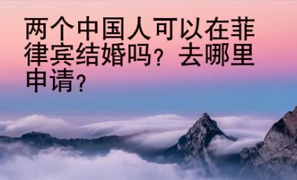 两个中国人可以在菲律宾结婚吗？去哪里申请？