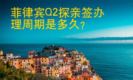 <strong>菲律宾</strong>Q2探亲签办理周期是多久