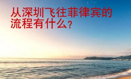 从深圳飞往菲律宾的流程有什么？