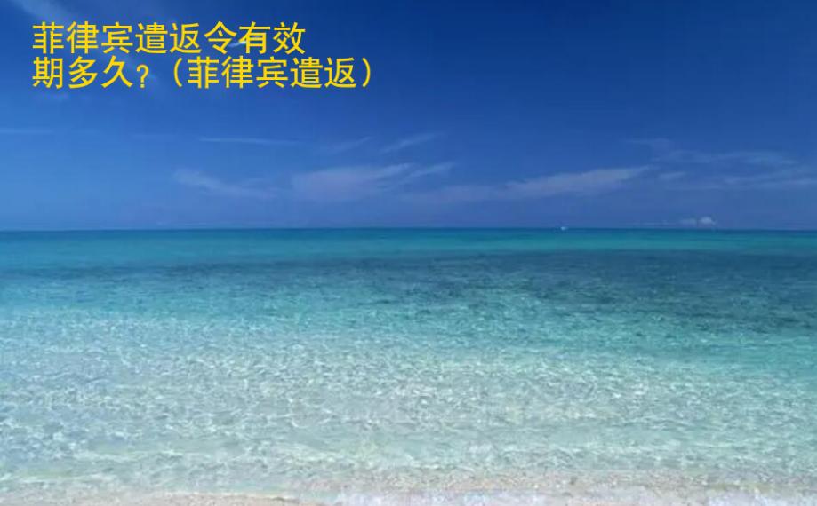 菲律宾<strong>遣返</strong>令有效期多久