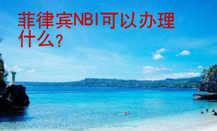 菲律宾NBI可以办理什么？