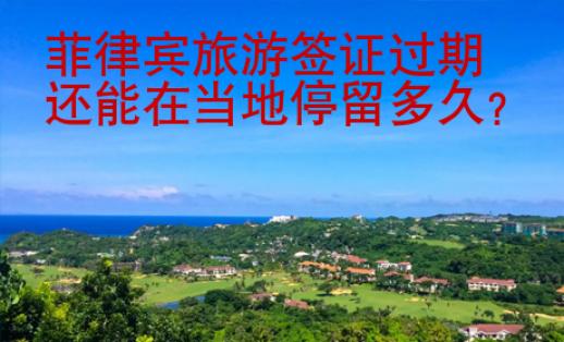 菲律宾旅游签证<strong>过期</strong>还能在当地停留多久