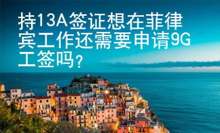 持13A签证想在菲律宾工作还需要申请9G工签吗