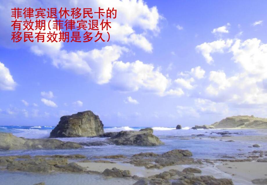 <strong>菲律宾</strong>退休移民卡的有效期(菲律宾退休移民有效期是多久)