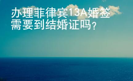 办理菲律宾13A婚签需要到结婚证吗？