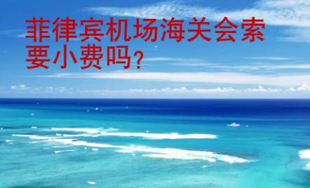 菲律宾机场海关会索要小<strong>费吗</strong>