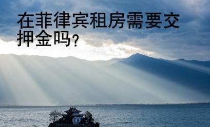 在<strong>菲律宾</strong>租房需要交押金吗