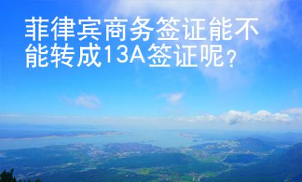 菲律宾商务签证能不能转成13A签证呢？