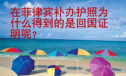 在菲律宾补办护照为什么得到的是<strong>回国</strong>证明呢