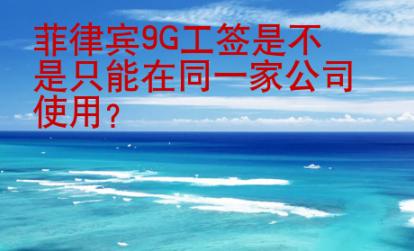 菲律宾9G工签是不是只能在同一家公司<strong>使用</strong>
