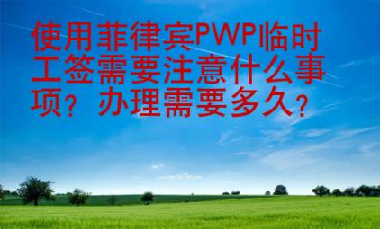 使用菲律宾PWP临时工签需要注意什么事项