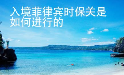 入境菲律宾时保关是<strong>如何</strong>进行的