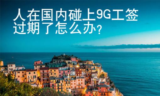 人在国内碰上9G工签过期了怎么办？