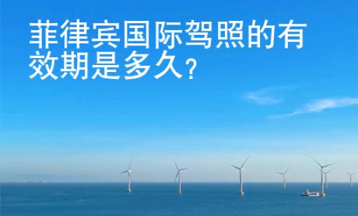 菲律宾国际<strong>驾照</strong>的有效期是多久