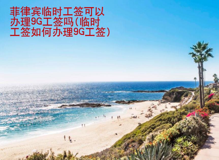 菲律宾临时工签可以<strong>办理</strong>9G工签吗(临时工签如何办理9G工签)