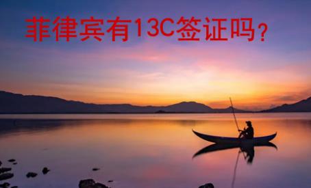 <strong>菲律宾</strong>有13C签证吗