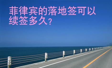 菲律宾的落地签<strong>可以</strong>续签多久