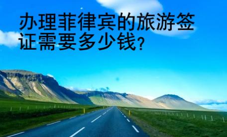 办理菲律宾的旅游签证需要<strong>多少</strong>钱