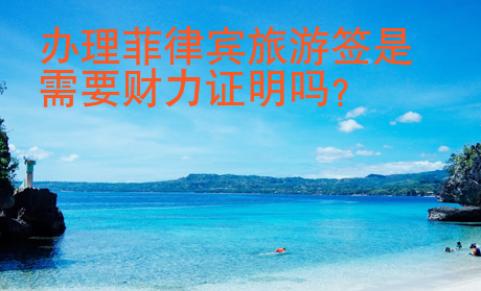 办理菲律宾<strong>旅游</strong>签是需要财力证明吗