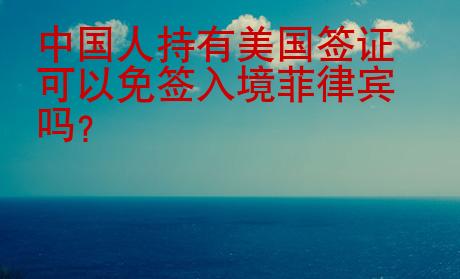 中国人持有<strong>美国</strong>签证可以免签入境菲律宾吗