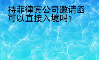 持菲律宾公司邀请函可以直接入境吗？