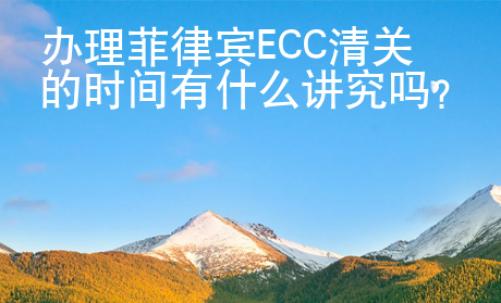 办理菲律宾ECC清<strong>关的</strong>时间有什么讲究吗