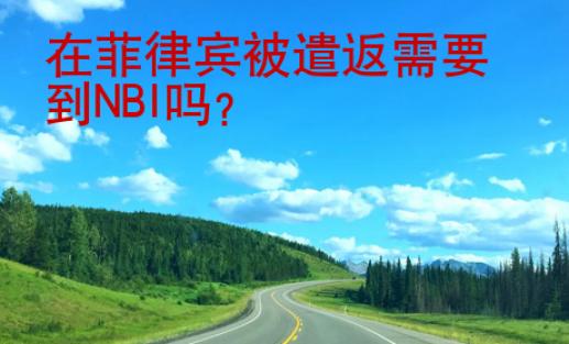 在菲律宾被遣返需要到NBI吗？