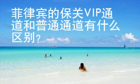 菲律宾的保关VIP通道和普通通道有什么区别