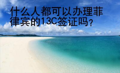 什么人都可以办理菲律宾的13C签证吗？