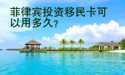 <strong>菲律宾</strong>投资移民卡可以用多久