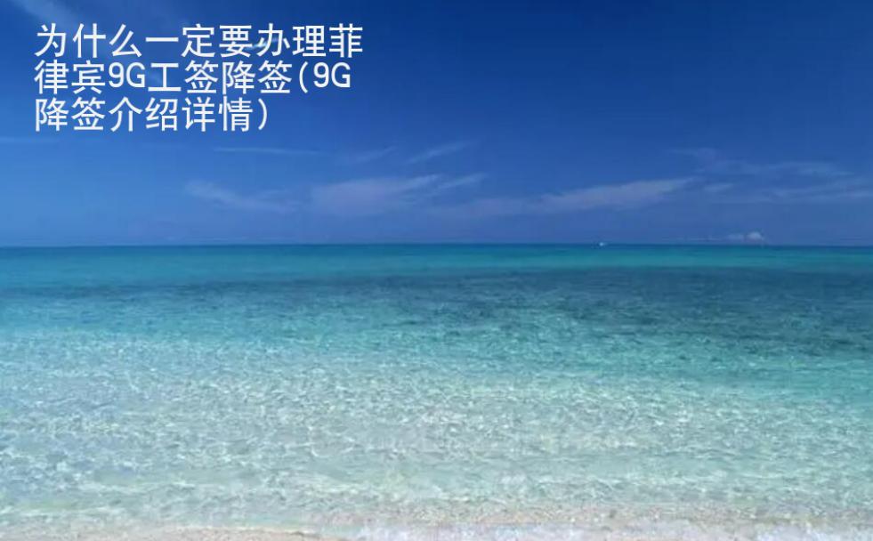 为<strong>什么</strong>一定要办理菲律宾9G工签降签(9G降签介绍详情)
