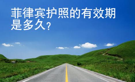<strong>菲律宾</strong>护照的有效期是多久