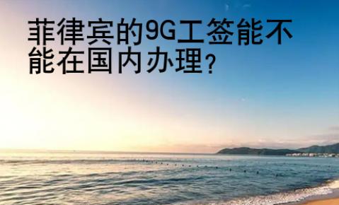 菲律宾的9G工签能不能在国内办理