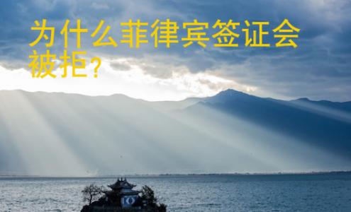 为什么<strong>菲律宾</strong>签证会被拒