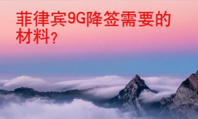 菲律宾9G降签需要的材料