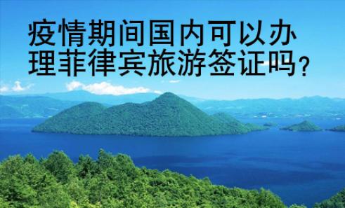 疫情期间国内可以办理菲律宾旅游签证吗？